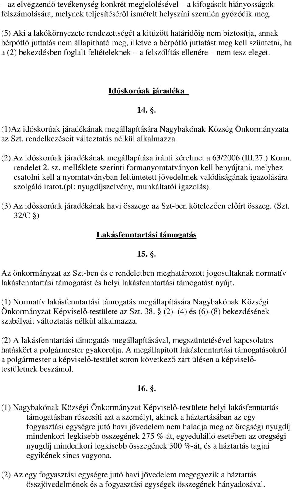 foglalt feltételeknek a felszólítás ellenére nem tesz eleget. Idıskorúak járadéka 14.. (1)Az idıskorúak járadékának megállapítására Nagybakónak Község Önkormányzata az Szt.