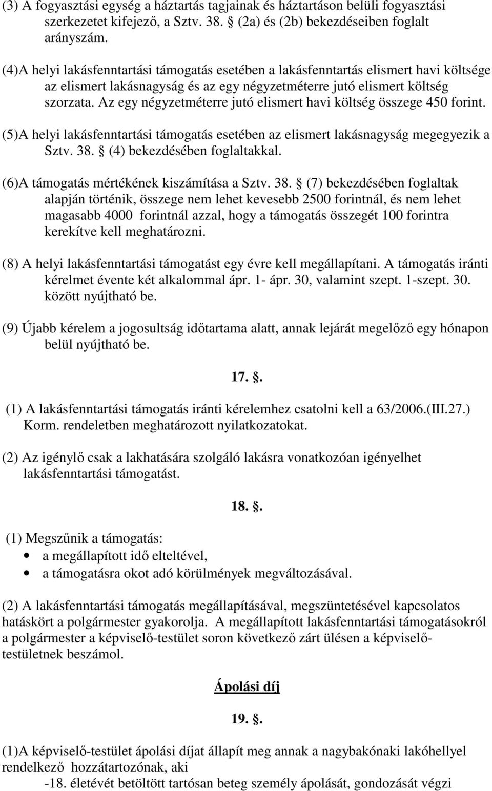 Az egy négyzetméterre jutó elismert havi költség összege 450 forint. (5)A helyi lakásfenntartási támogatás esetében az elismert lakásnagyság megegyezik a Sztv. 38. (4) bekezdésében foglaltakkal.