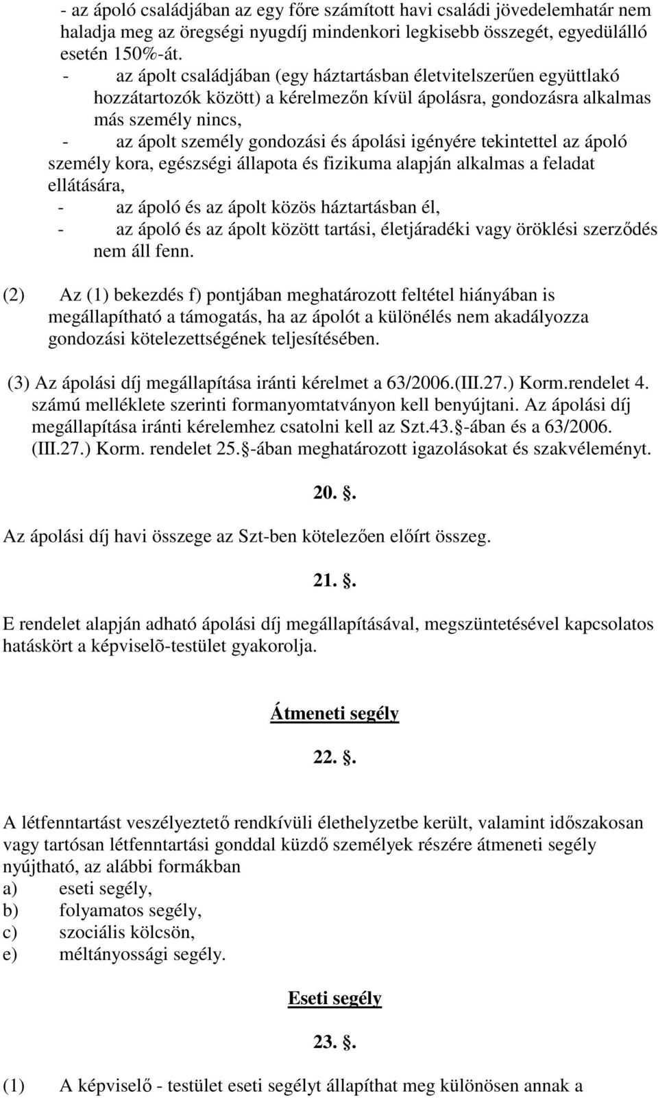 igényére tekintettel az ápoló személy kora, egészségi állapota és fizikuma alapján alkalmas a feladat ellátására, - az ápoló és az ápolt közös háztartásban él, - az ápoló és az ápolt között tartási,