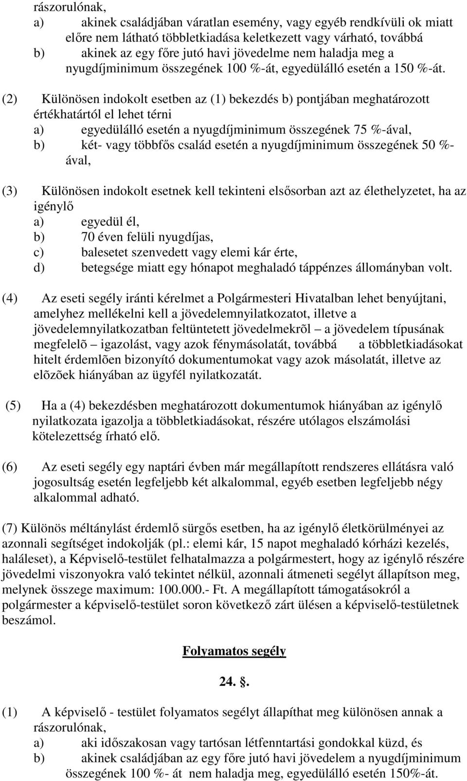 (2) Különösen indokolt esetben az (1) bekezdés b) pontjában meghatározott értékhatártól el lehet térni a) egyedülálló esetén a nyugdíjminimum összegének 75 %-ával, b) két- vagy többfıs család esetén