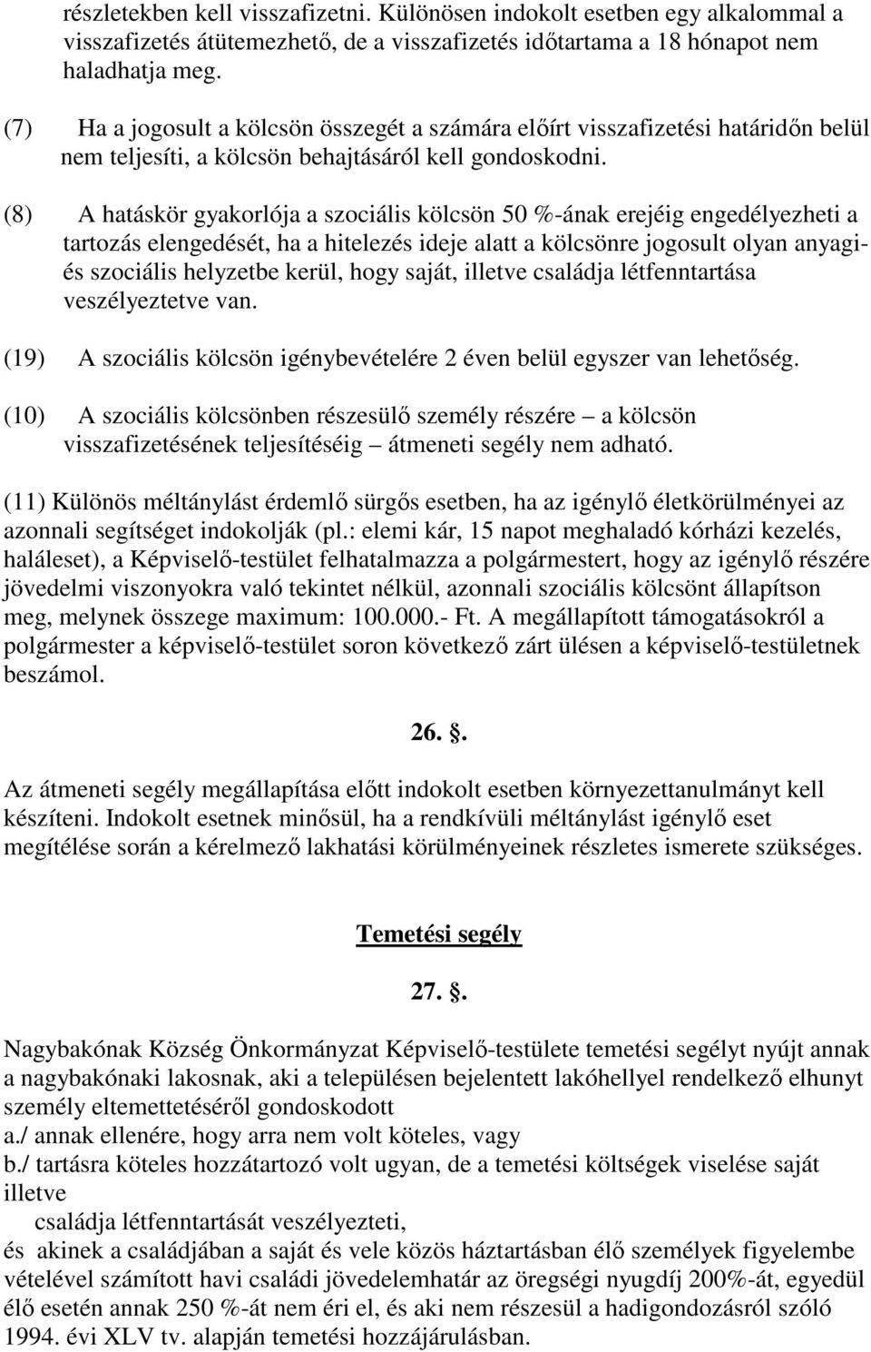 (8) A hatáskör gyakorlója a szociális kölcsön 50 %-ának erejéig engedélyezheti a tartozás elengedését, ha a hitelezés ideje alatt a kölcsönre jogosult olyan anyagiés szociális helyzetbe kerül, hogy