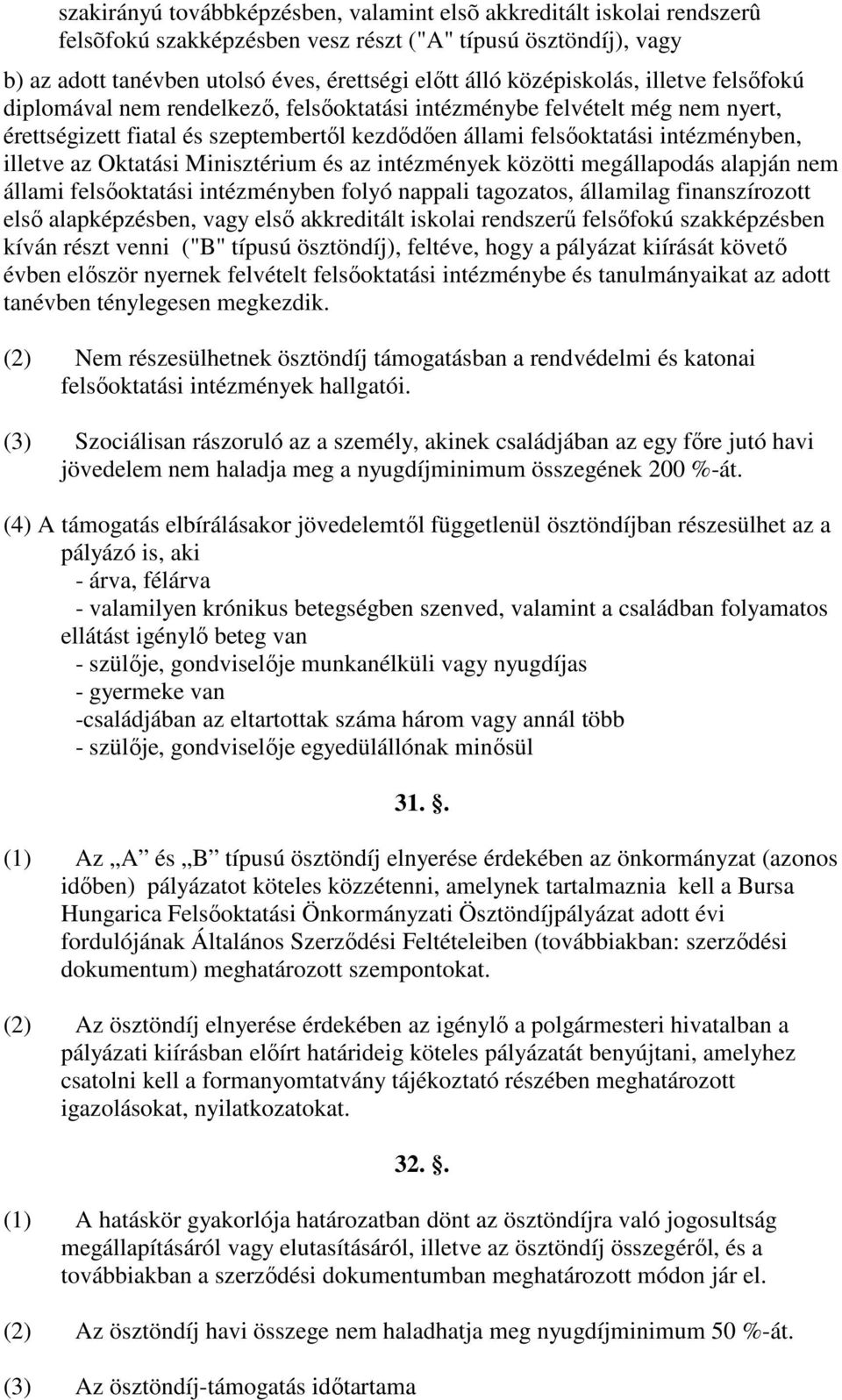 illetve az Oktatási Minisztérium és az intézmények közötti megállapodás alapján nem állami felsıoktatási intézményben folyó nappali tagozatos, államilag finanszírozott elsı alapképzésben, vagy elsı