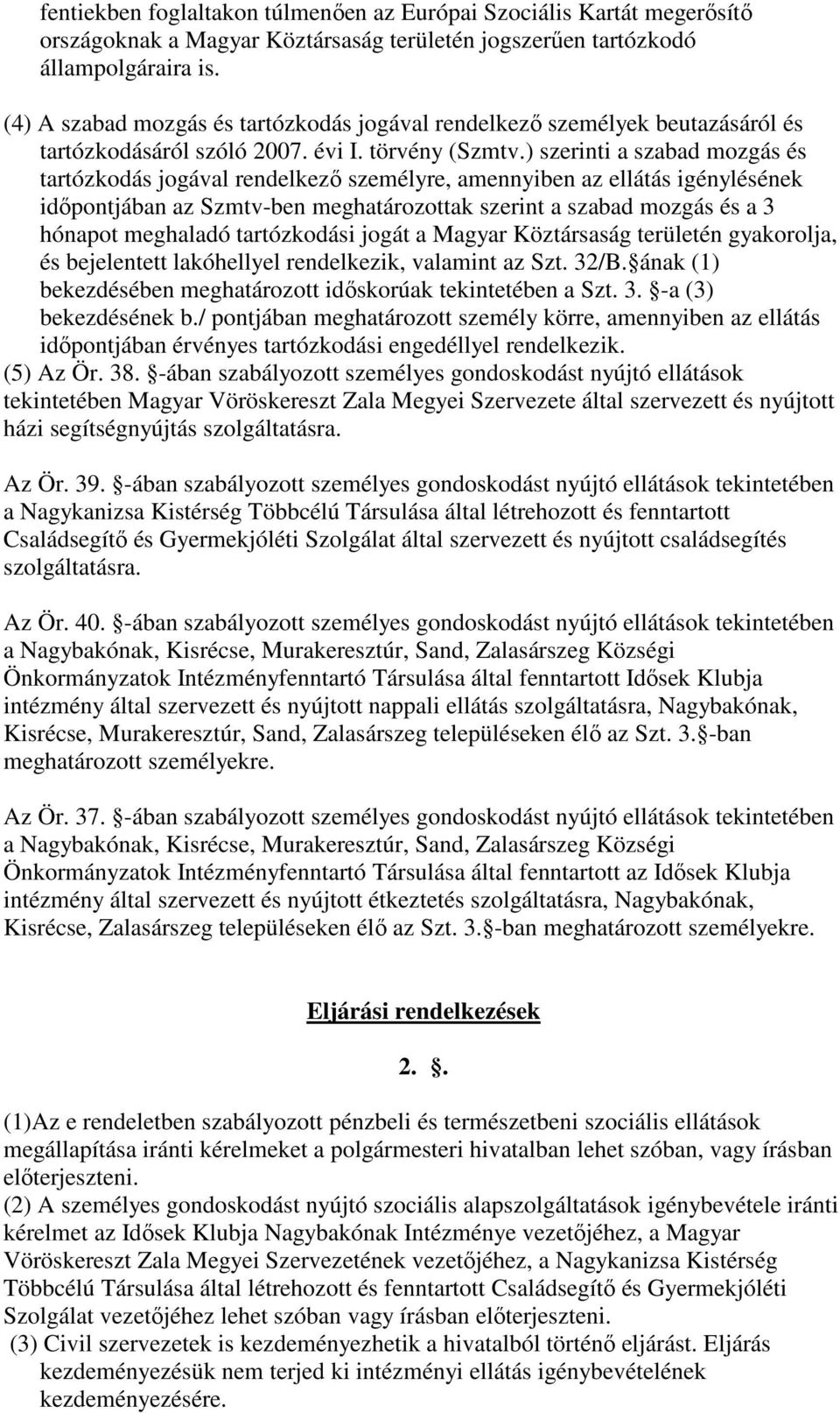 ) szerinti a szabad mozgás és tartózkodás jogával rendelkezı személyre, amennyiben az ellátás igénylésének idıpontjában az Szmtv-ben meghatározottak szerint a szabad mozgás és a 3 hónapot meghaladó