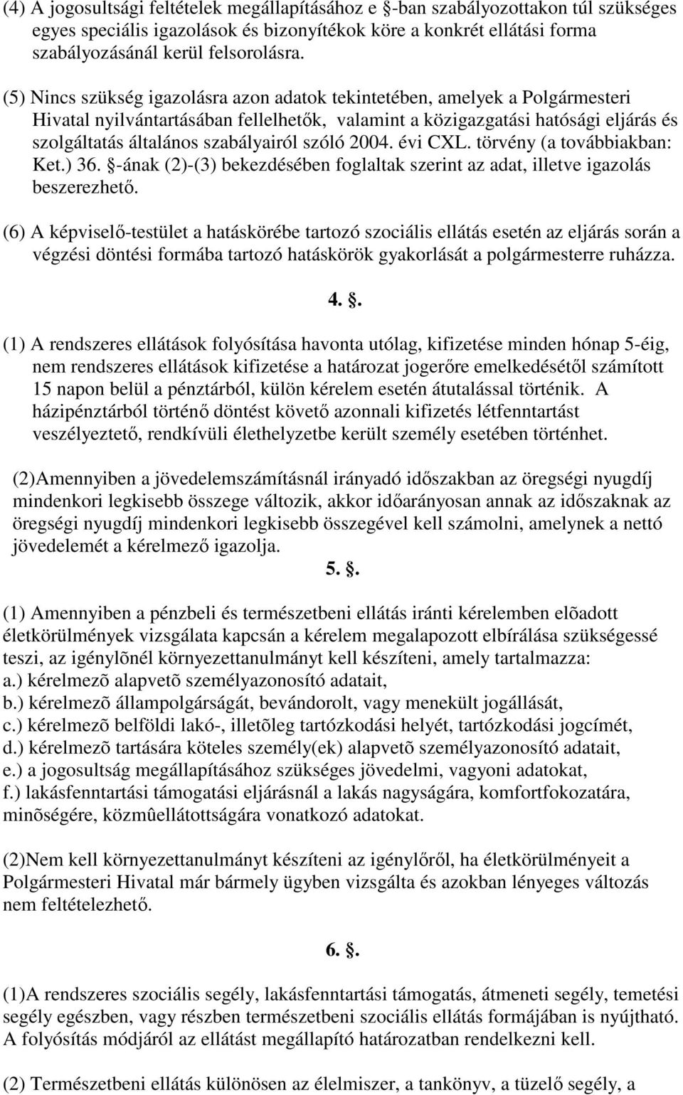 szóló 2004. évi CXL. törvény (a továbbiakban: Ket.) 36. -ának (2)-(3) bekezdésében foglaltak szerint az adat, illetve igazolás beszerezhetı.