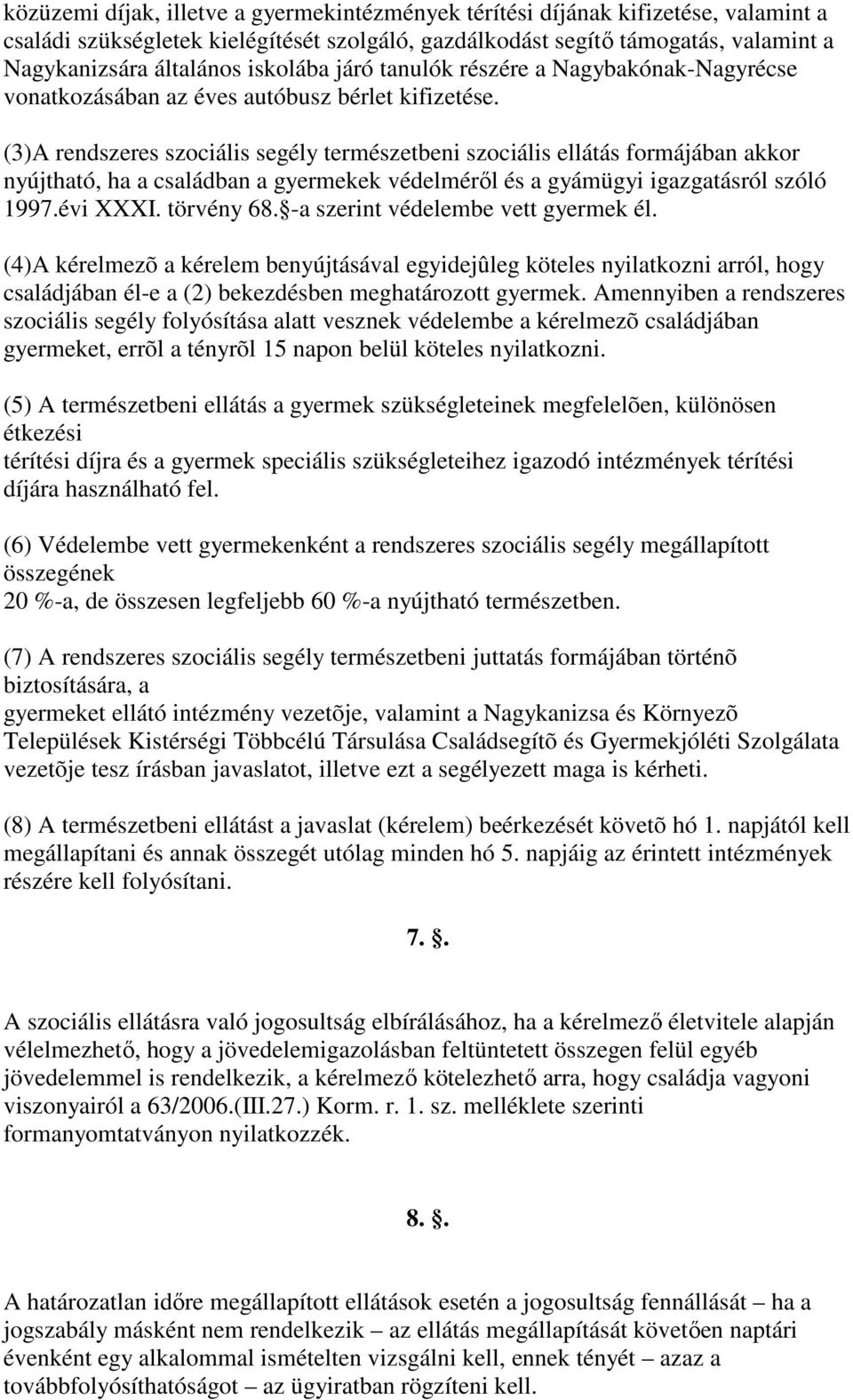 (3)A rendszeres szociális segély természetbeni szociális ellátás formájában akkor nyújtható, ha a családban a gyermekek védelmérıl és a gyámügyi igazgatásról szóló 1997.évi XXXI. törvény 68.