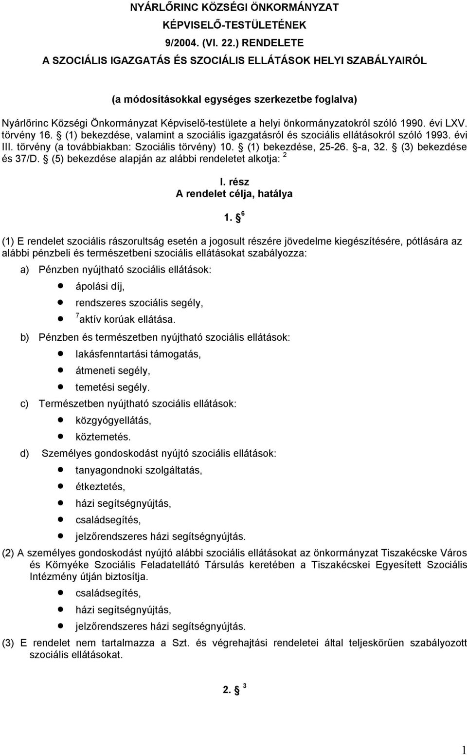 önkormányzatokról szóló 1990. évi LXV. törvény 16. (1) bekezdése, valamint a szociális igazgatásról és szociális ellátásokról szóló 1993. évi III. törvény (a továbbiakban: Szociális törvény) 10.