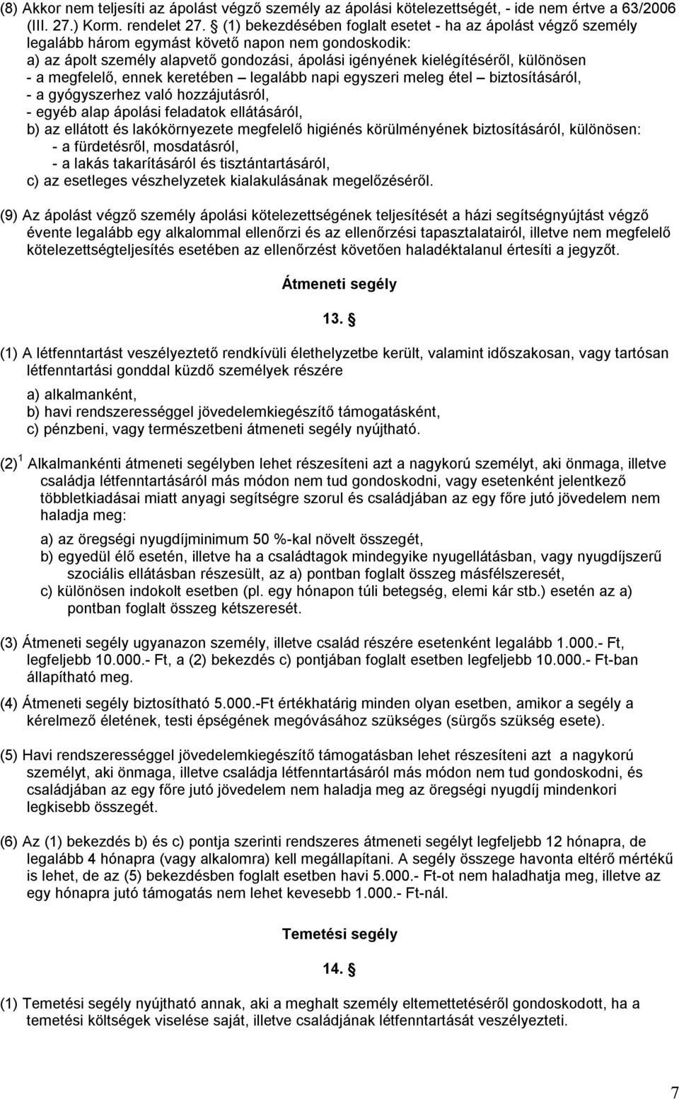 - a megfelelő, ennek keretében legalább napi egyszeri meleg étel biztosításáról, - a gyógyszerhez való hozzájutásról, - egyéb alap ápolási feladatok ellátásáról, b) az ellátott és lakókörnyezete