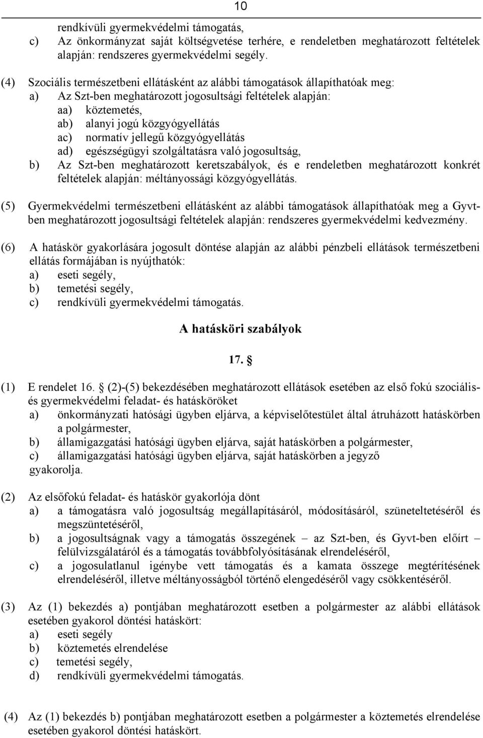 normatív jellegű közgyógyellátás ad) egészségügyi szolgáltatásra való jogosultság, b) Az Szt-ben meghatározott keretszabályok, és e rendeletben meghatározott konkrét feltételek alapján: méltányossági