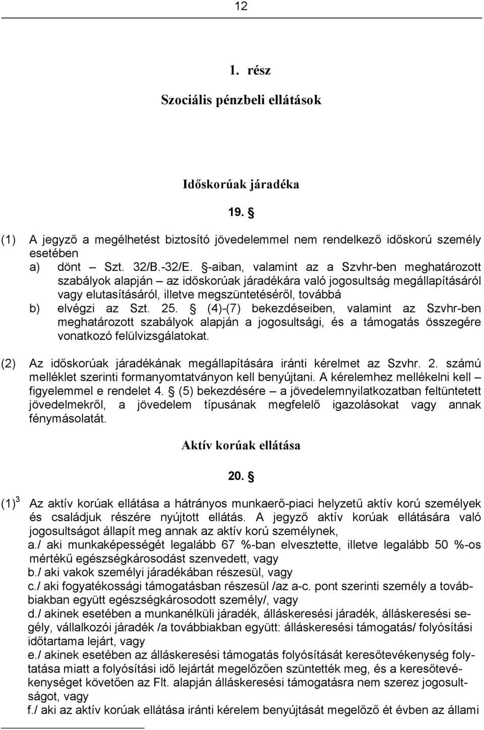 (4)-(7) bekezdéseiben, valamint az Szvhr-ben meghatározott szabályok alapján a jogosultsági, és a támogatás összegére vonatkozó felülvizsgálatokat.