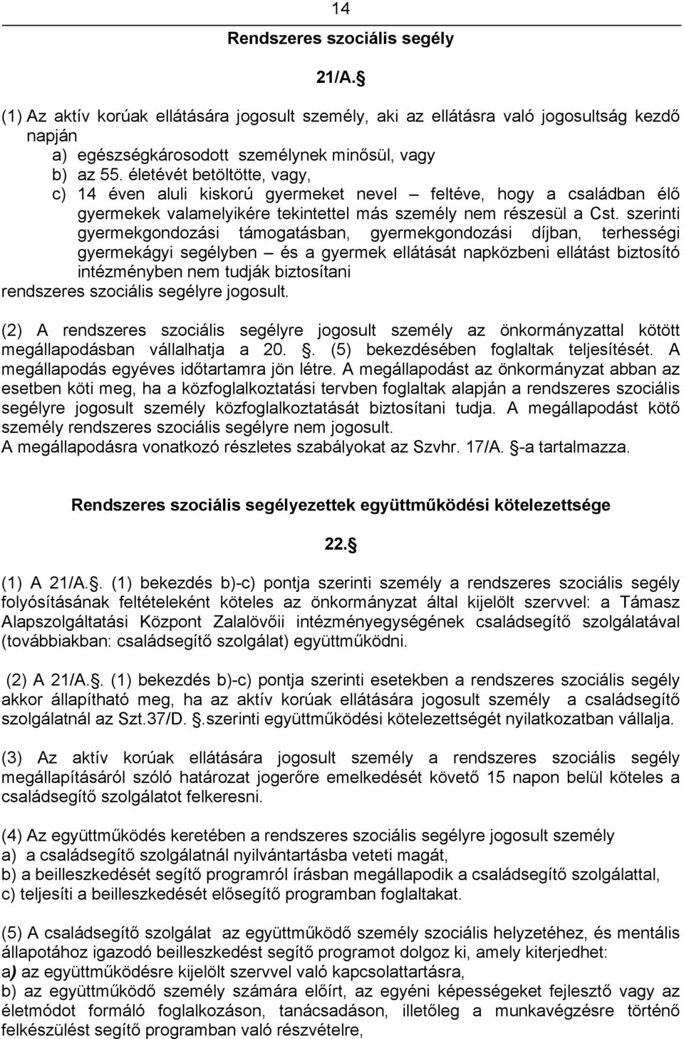 szerinti gyermekgondozási támogatásban, gyermekgondozási díjban, terhességi gyermekágyi segélyben és a gyermek ellátását napközbeni ellátást biztosító intézményben nem tudják biztosítani rendszeres