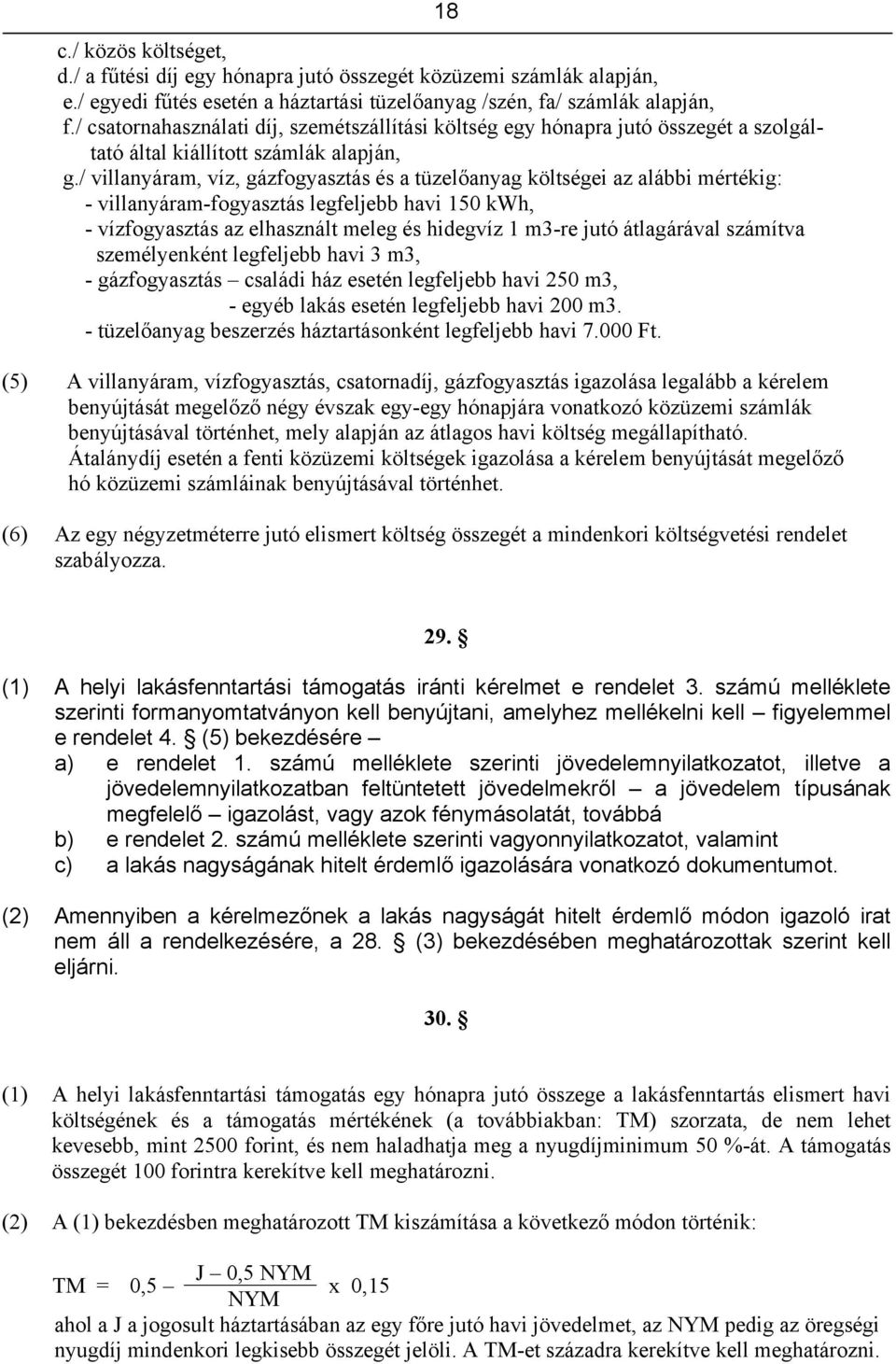 / villanyáram, víz, gázfogyasztás és a tüzelőanyag költségei az alábbi mértékig: - villanyáram-fogyasztás legfeljebb havi 150 kwh, - vízfogyasztás az elhasznált meleg és hidegvíz 1 m3-re jutó