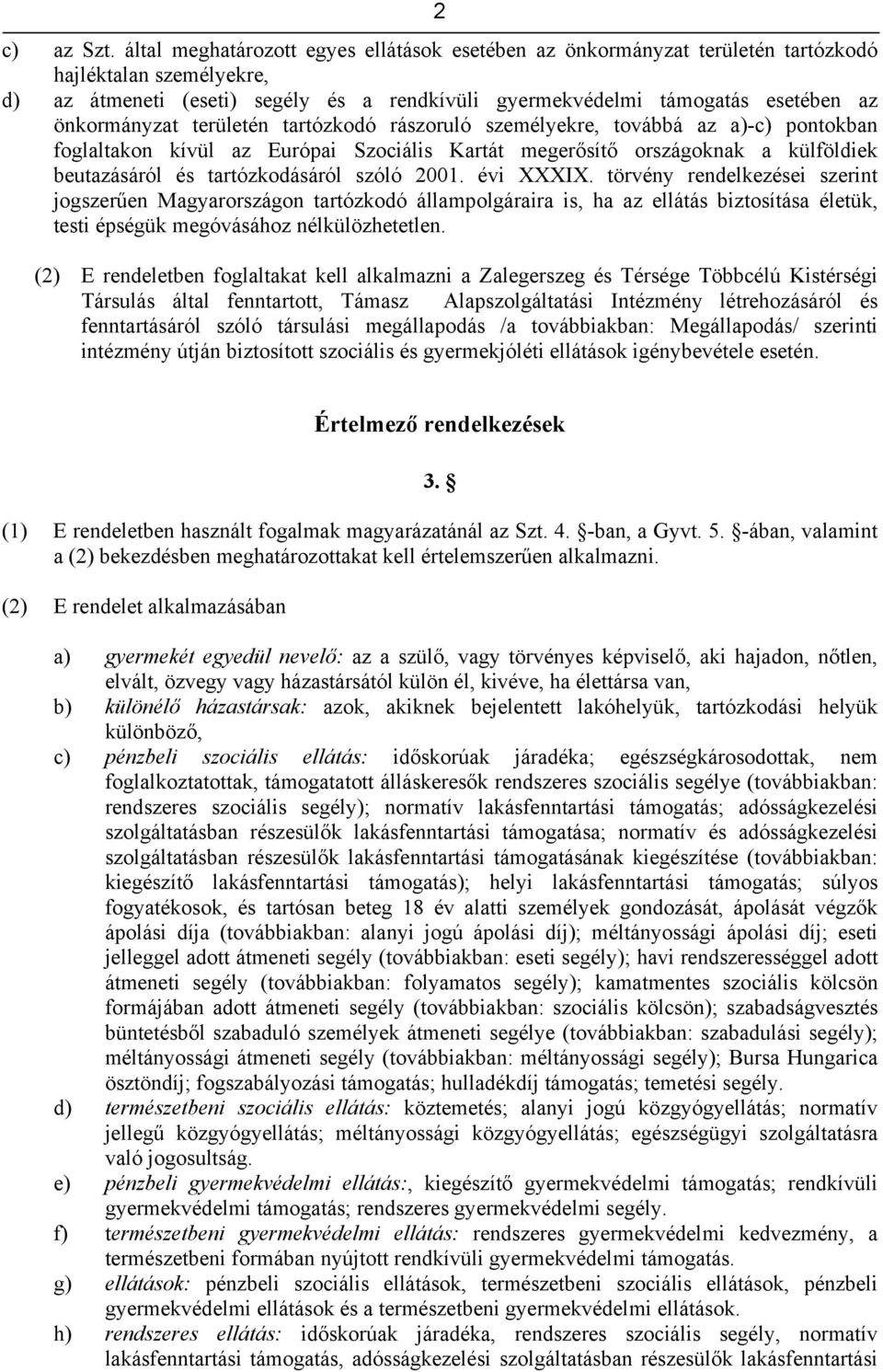 önkormányzat területén tartózkodó rászoruló személyekre, továbbá az a)-c) pontokban foglaltakon kívül az Európai Szociális Kartát megerősítő országoknak a külföldiek beutazásáról és tartózkodásáról