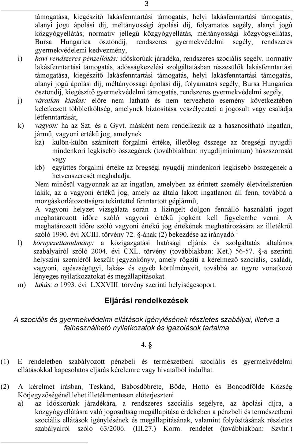 járadéka, rendszeres szociális segély, normatív lakásfenntartási támogatás, adósságkezelési szolgáltatásban részesülők lakásfenntartási támogatása, kiegészítő lakásfenntartási támogatás, helyi