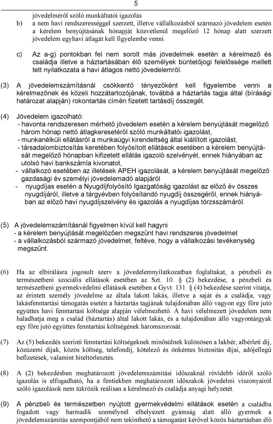 c) Az a-g) pontokban fel nem sorolt más jövedelmek esetén a kérelmező és családja illetve a háztartásában élő személyek büntetőjogi felelőssége mellett tett nyilatkozata a havi átlagos nettó