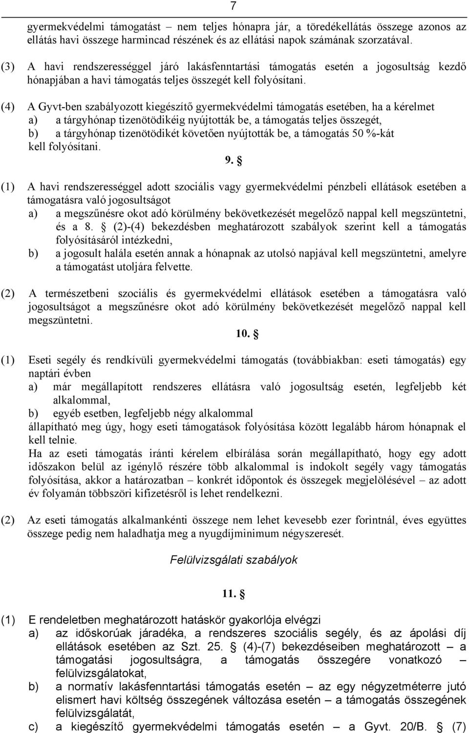 (4) A Gyvt-ben szabályozott kiegészítő gyermekvédelmi támogatás esetében, ha a kérelmet a) a tárgyhónap tizenötödikéig nyújtották be, a támogatás teljes összegét, b) a tárgyhónap tizenötödikét