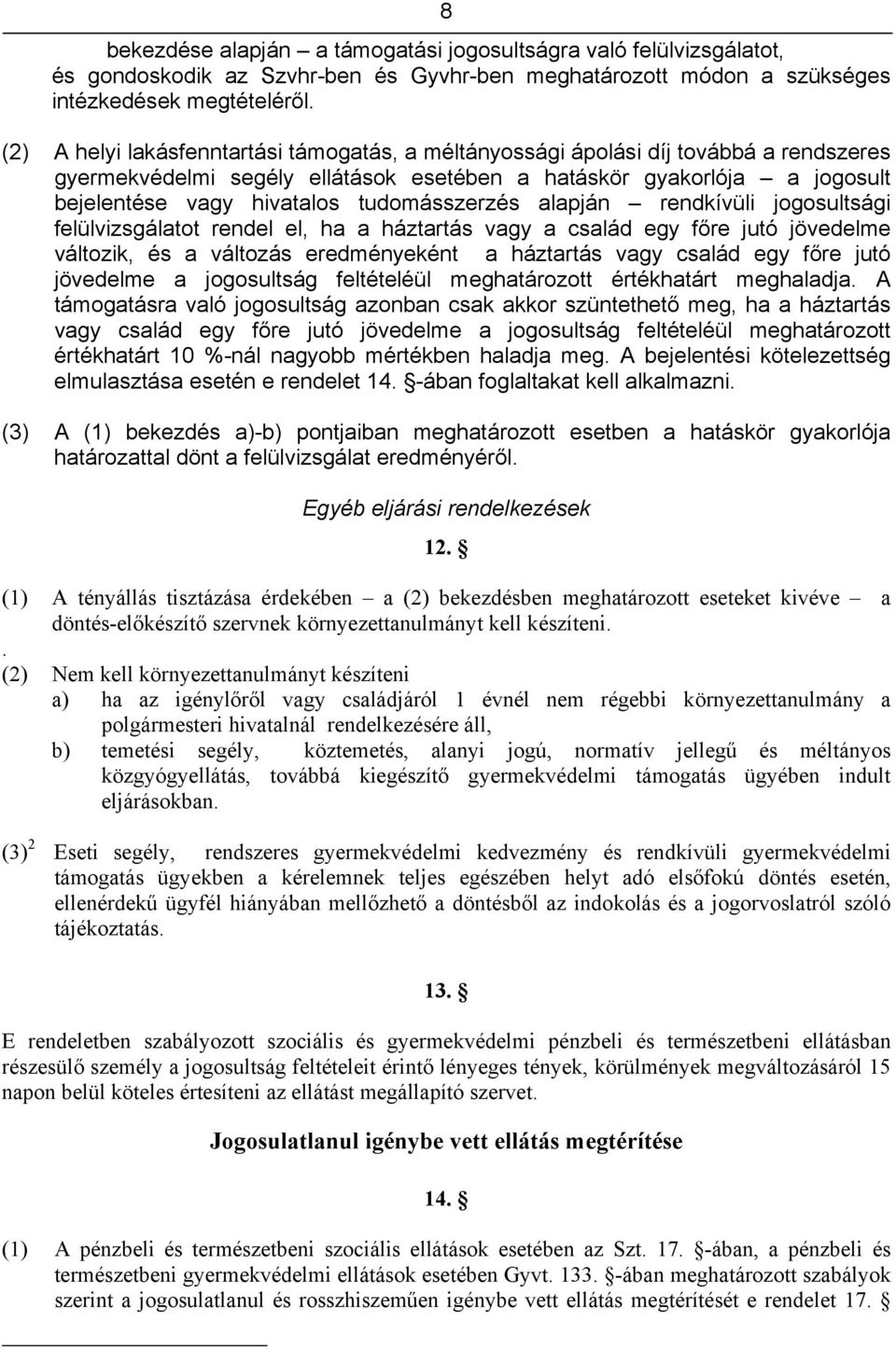 tudomásszerzés alapján rendkívüli jogosultsági felülvizsgálatot rendel el, ha a háztartás vagy a család egy főre jutó jövedelme változik, és a változás eredményeként a háztartás vagy család egy főre