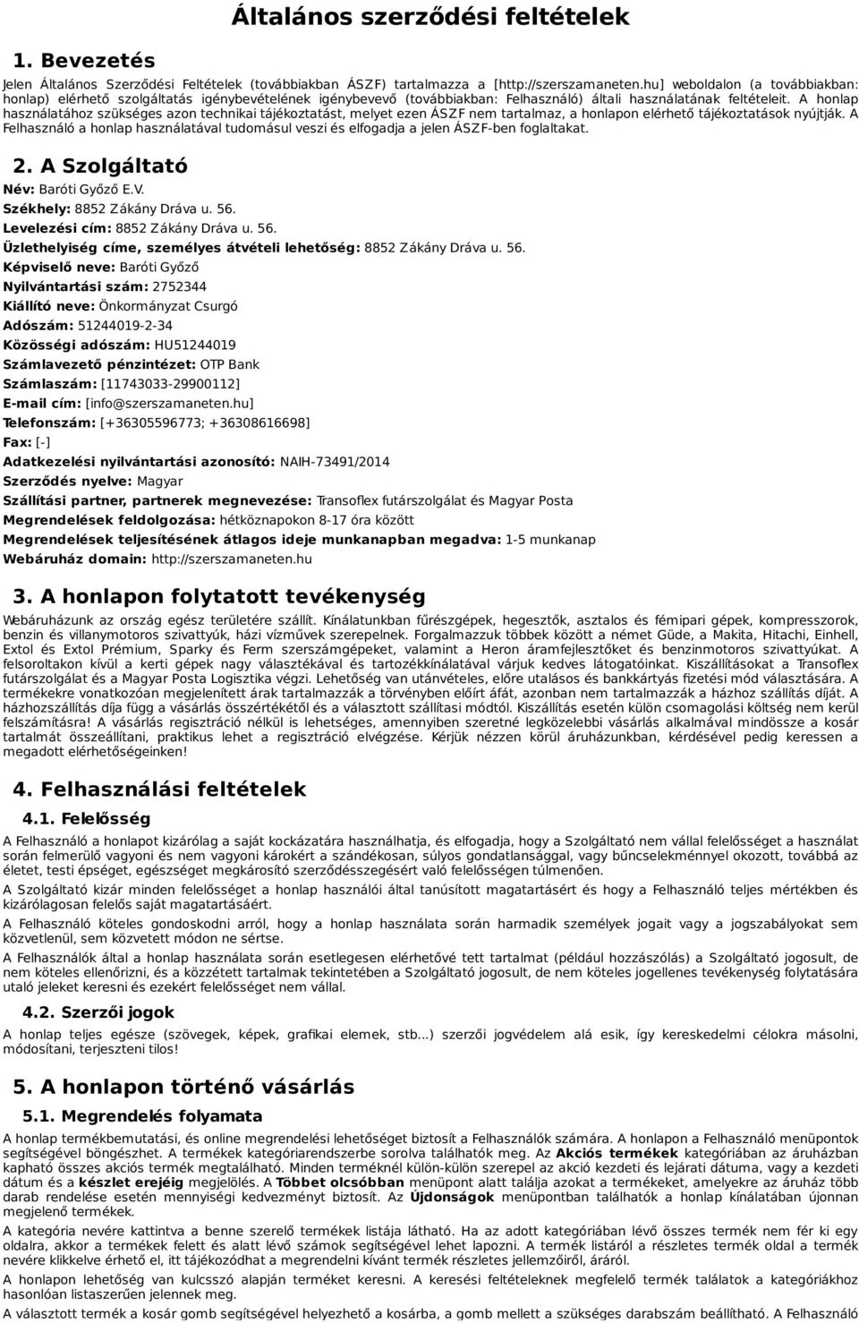 A honlap használatához szükséges azon technikai tájékoztatást, melyet ezen ÁSZF nem tartalmaz, a honlapon elérhető tájékoztatások nyújtják.