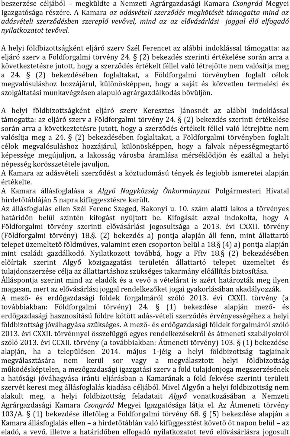 A helyi földbizottságként eljáró szerv Szél Ferencet az alábbi indoklással támogatta: az eljáró szerv a Földforgalmi törvény 24.