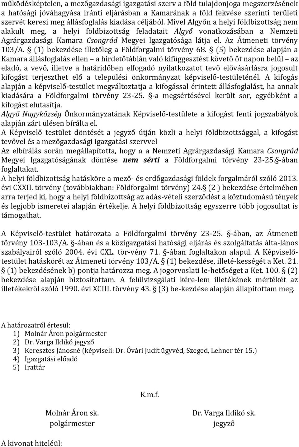 Mivel Algyőn a helyi földbizottság nem alakult meg, a helyi földbizottság feladatait Algyő vonatkozásában a Nemzeti Agrárgazdasági Kamara Csongrád Megyei Igazgatósága látja el.