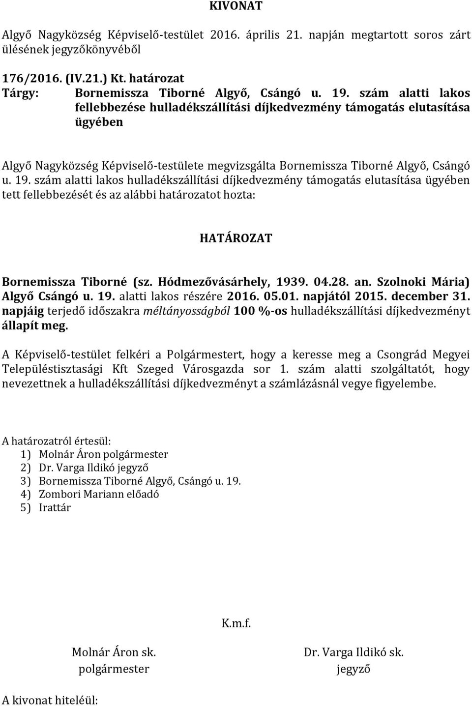 szám alatti lakos hulladékszállítási díjkedvezmény támogatás elutasítása ügyében tett fellebbezését és az alábbi határozatot hozta: Bornemissza Tiborné (sz. Hódmezővásárhely, 1939. 04.28. an.