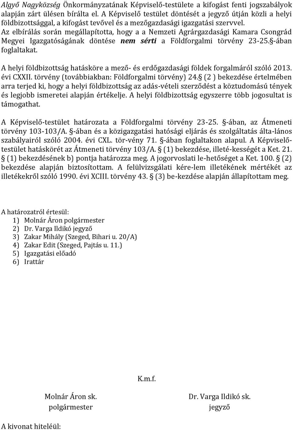 Az elbírálás során megállapította, hogy a a Nemzeti Agrárgazdasági Kamara Csongrád Megyei Igazgatóságának döntése nem sérti a Földforgalmi törvény 23-25. -ában foglaltakat.