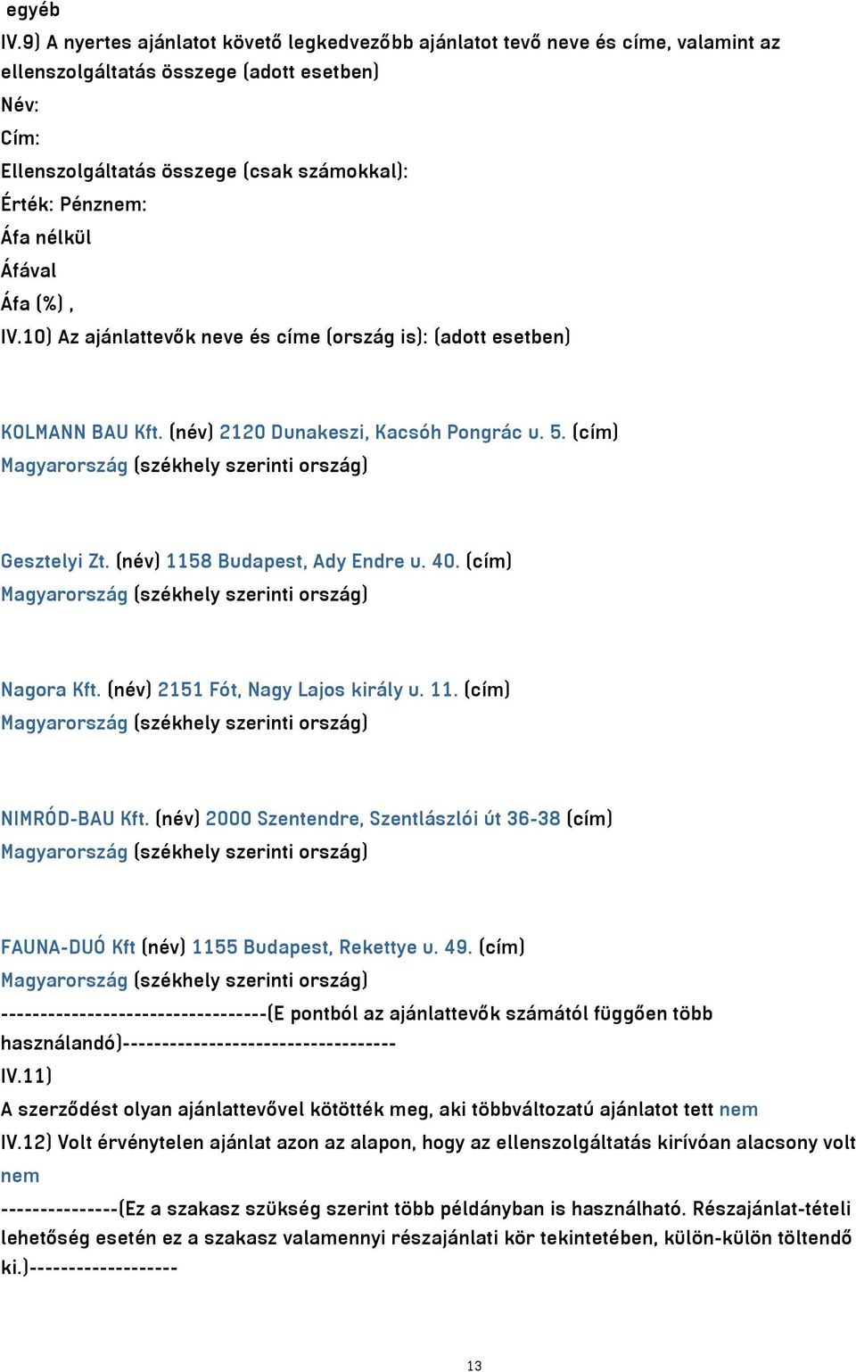 nélkül IV.10) Az ajánlattevők neve és címe (ország is): (adott esetben) KOLMANN BAU Kft. (név) 2120 Dunakeszi, Kacsóh Pongrác u. 5. (cím) Gesztelyi Zt. (név) 1158 Budapest, Ady Endre u. 40.