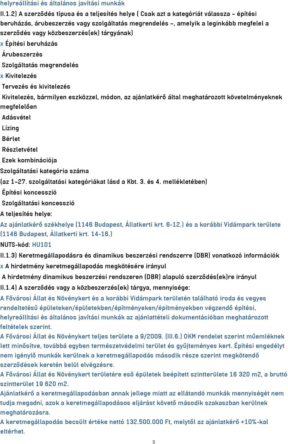 közbeszerzés(ek) tárgyának) x Építési beruházás Árubeszerzés Szolgáltatás megrendelés x Kivitelezés Tervezés és kivitelezés Kivitelezés, bármilyen eszközzel, módon, az ajánlatkérő által meghatározott