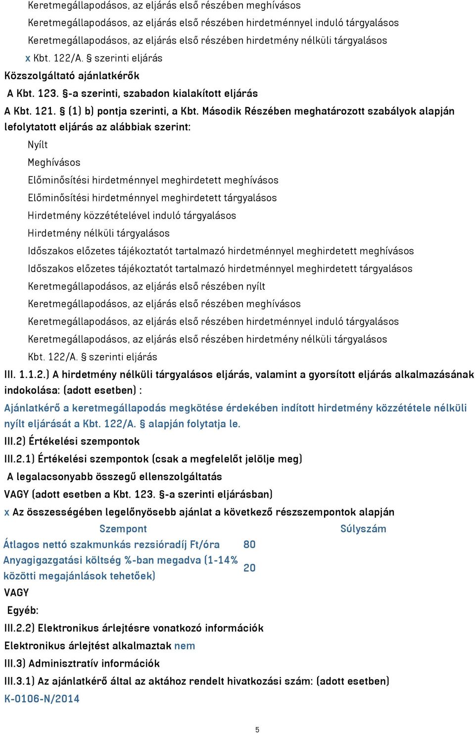 Második Részében meghatározott szabályok alapján lefolytatott eljárás az alábbiak szerint: Nyílt Meghívásos Előminősítési hirdetménnyel meghirdetett meghívásos Előminősítési hirdetménnyel