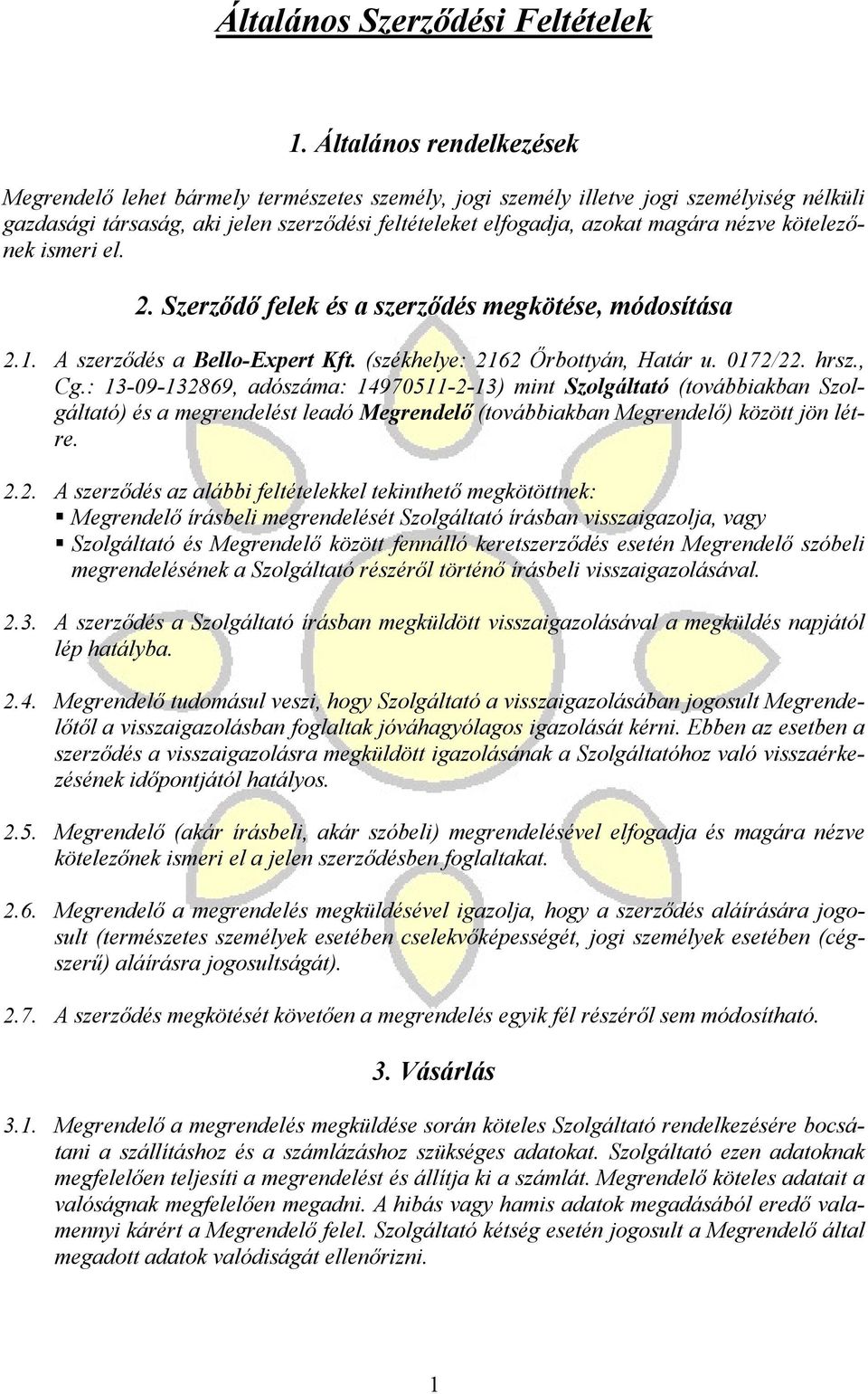 nézve kötelezınek ismeri el. 2. Szerzıdı felek és a szerzıdés megkötése, módosítása 2.1. A szerzıdés a Bello-Expert Kft. (székhelye: 2162 İrbottyán, Határ u. 0172/22. hrsz., Cg.