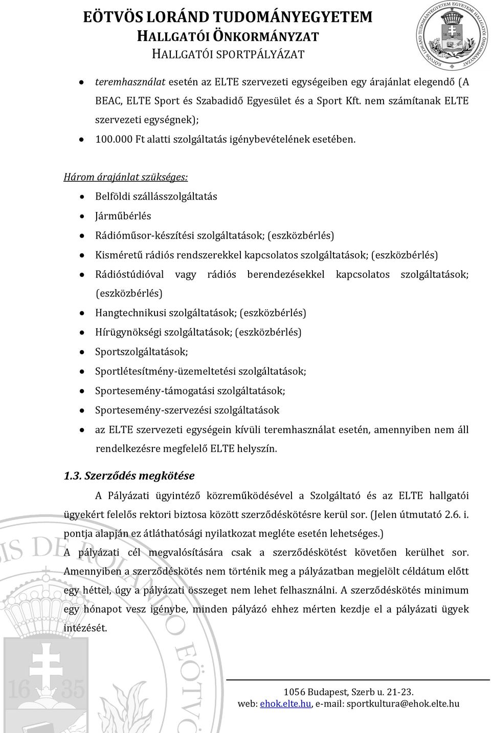 Három árajánlat szükséges: Belföldi szállásszolgáltatás Járműbérlés Rádióműsor-készítési szolgáltatások; (eszközbérlés) Kisméretű rádiós rendszerekkel kapcsolatos szolgáltatások; (eszközbérlés)