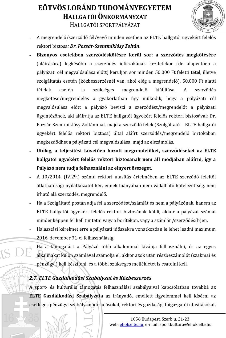 minden 50.000 Ft feletti tétel, illetve szolgáltatás esetén (közbeszerzésnél van, ahol elég a megrendelő). 50.000 Ft alatti tételek esetén is szükséges megrendelő kiállítása.