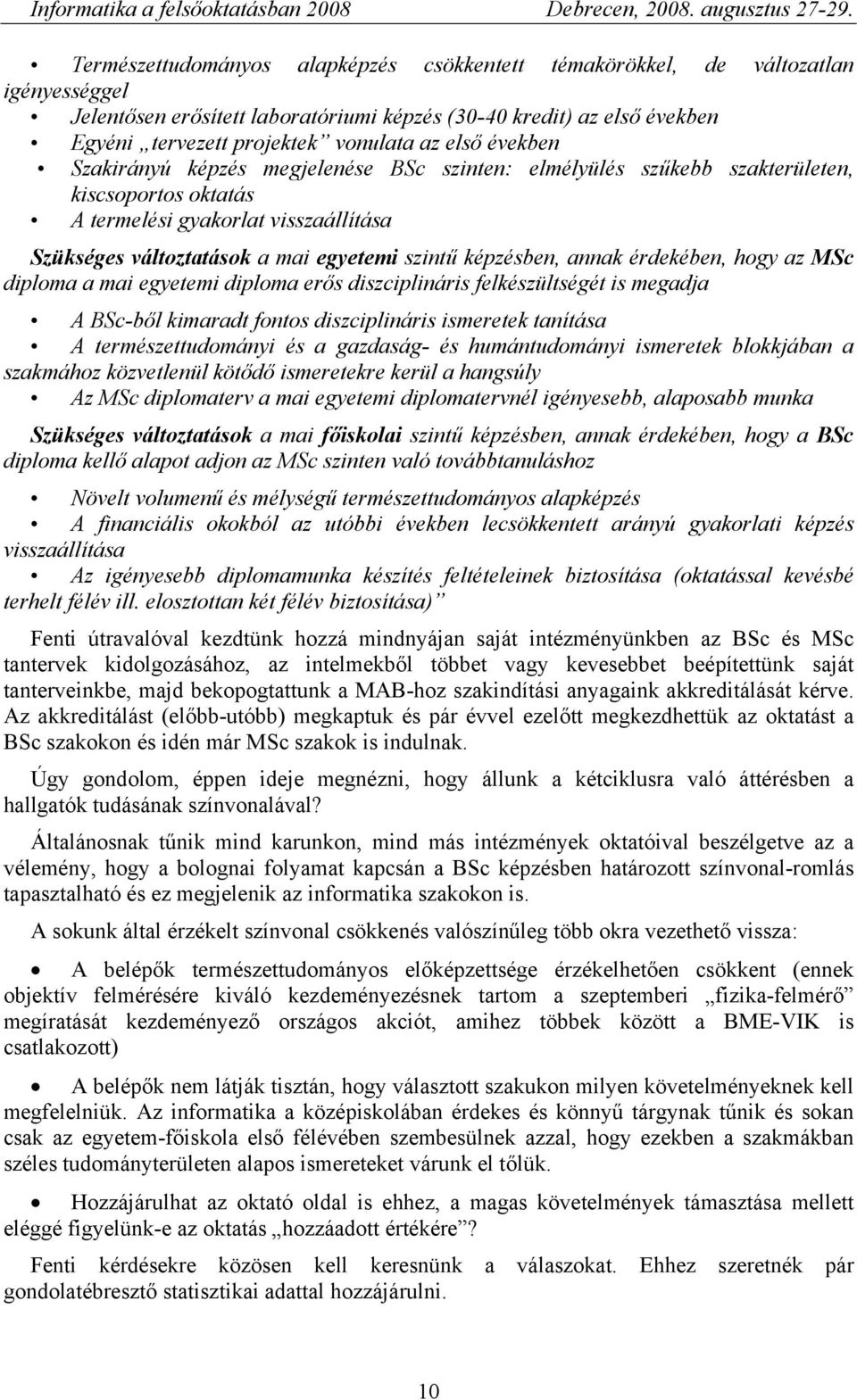 képzésben, annak érdekében, hogy az MSc diploma a mai egyetemi diploma erős diszciplináris felkészültségét is megadja A BSc-ből kimaradt fontos diszciplináris ismeretek tanítása A természettudományi