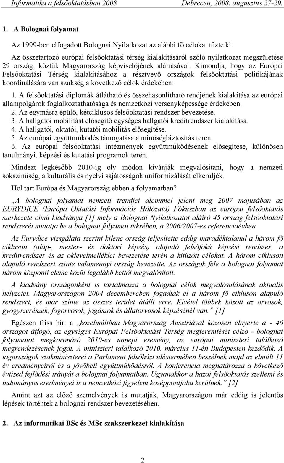 Kimondja, hogy az Európai Felsőoktatási Térség kialakításához a résztvevő országok felsőoktatási politikájának koordinálására van szükség a következő célok érdekében: 1.