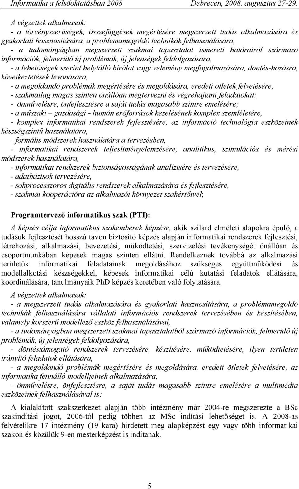 megfogalmazására, döntés-hozásra, következtetések levonására, - a megoldandó problémák megértésére és megoldására, eredeti ötletek felvetésére, - szakmailag magas szinten önállóan megtervezni és