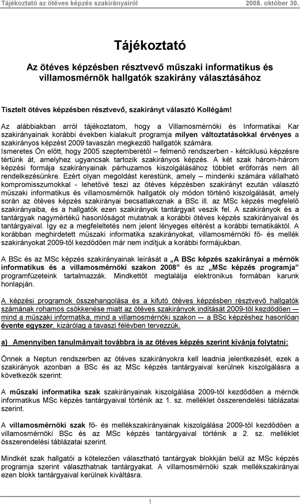 megkezdı hallgatók számára. Ismeretes Ön elıtt, hogy 2005 szeptemberétıl felmenı rendszerben - kétciklusú képzésre tértünk át, amelyhez ugyancsak tartozik szakirányos képzés.