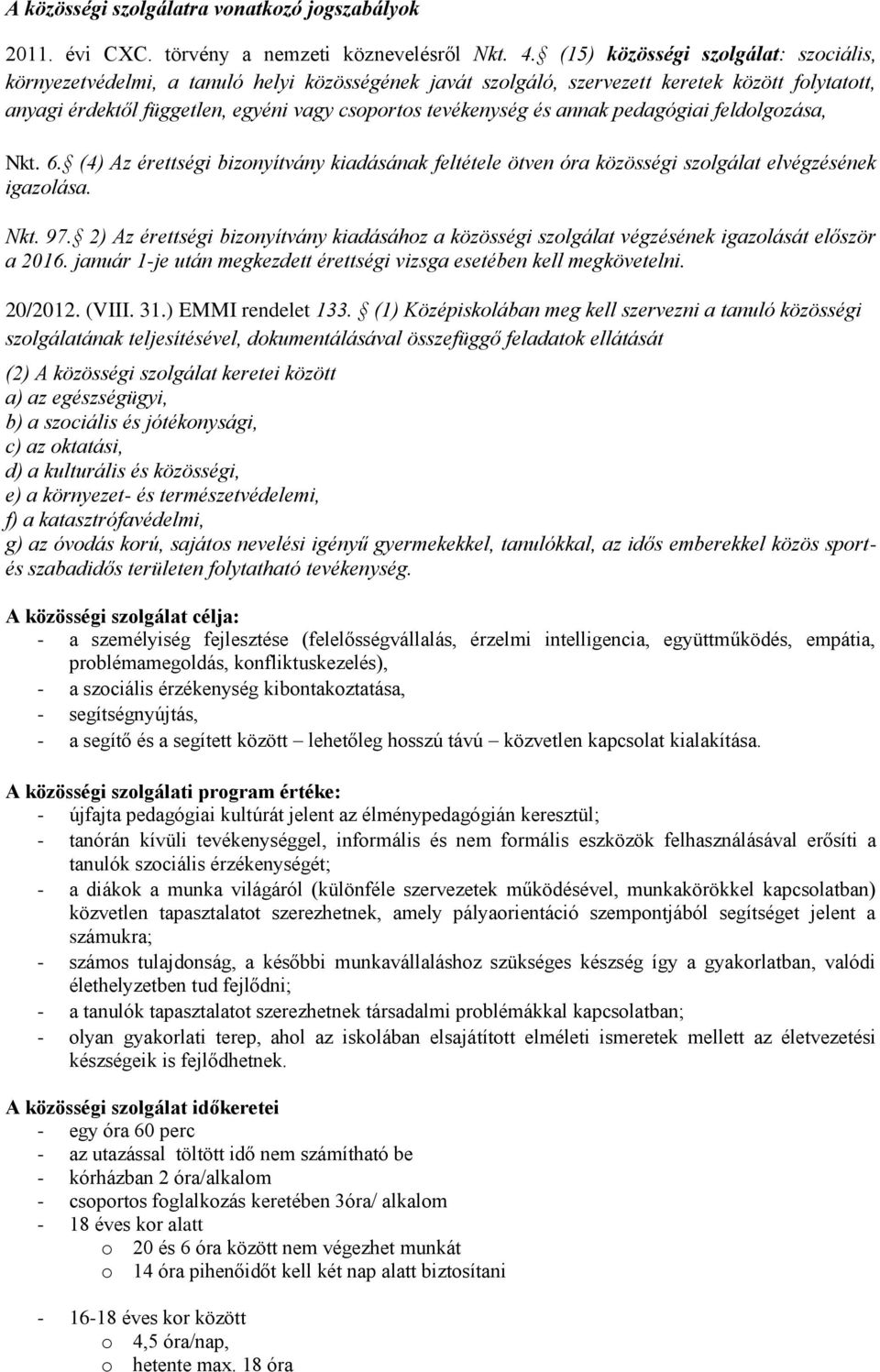 és annak pedagógiai feldolgozása, Nkt. 6. (4) Az érettségi bizonyítvány kiadásának feltétele ötven óra közösségi szolgálat elvégzésének igazolása. Nkt. 97.