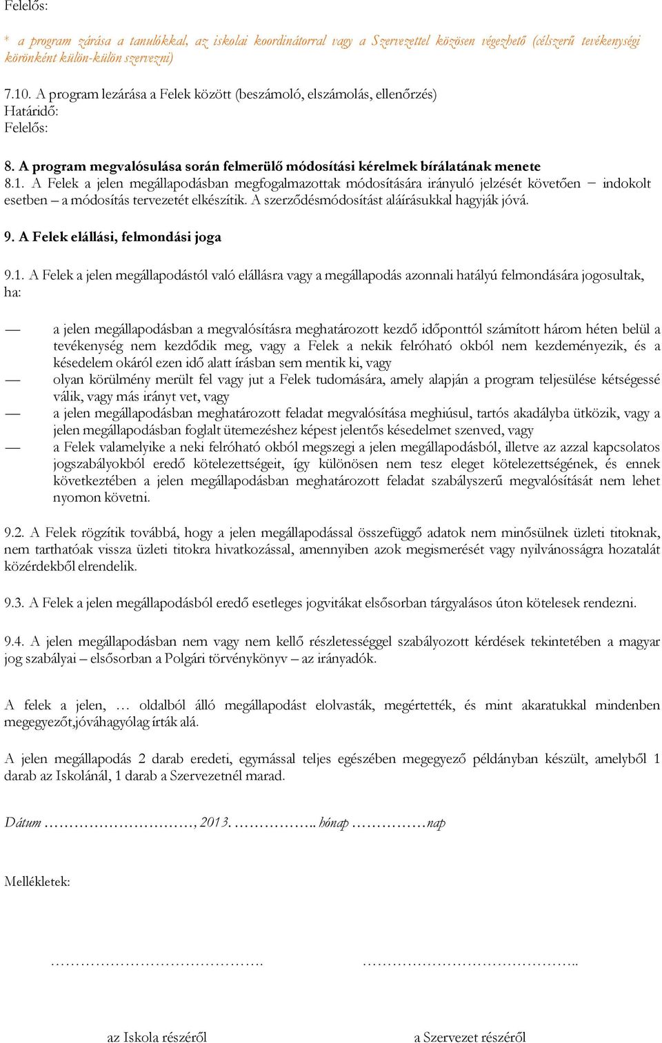 A Felek a jelen megállapodásban megfogalmazottak módosítására irányuló jelzését követően indokolt esetben a módosítás tervezetét elkészítik. A szerződésmódosítást aláírásukkal hagyják jóvá. 9.