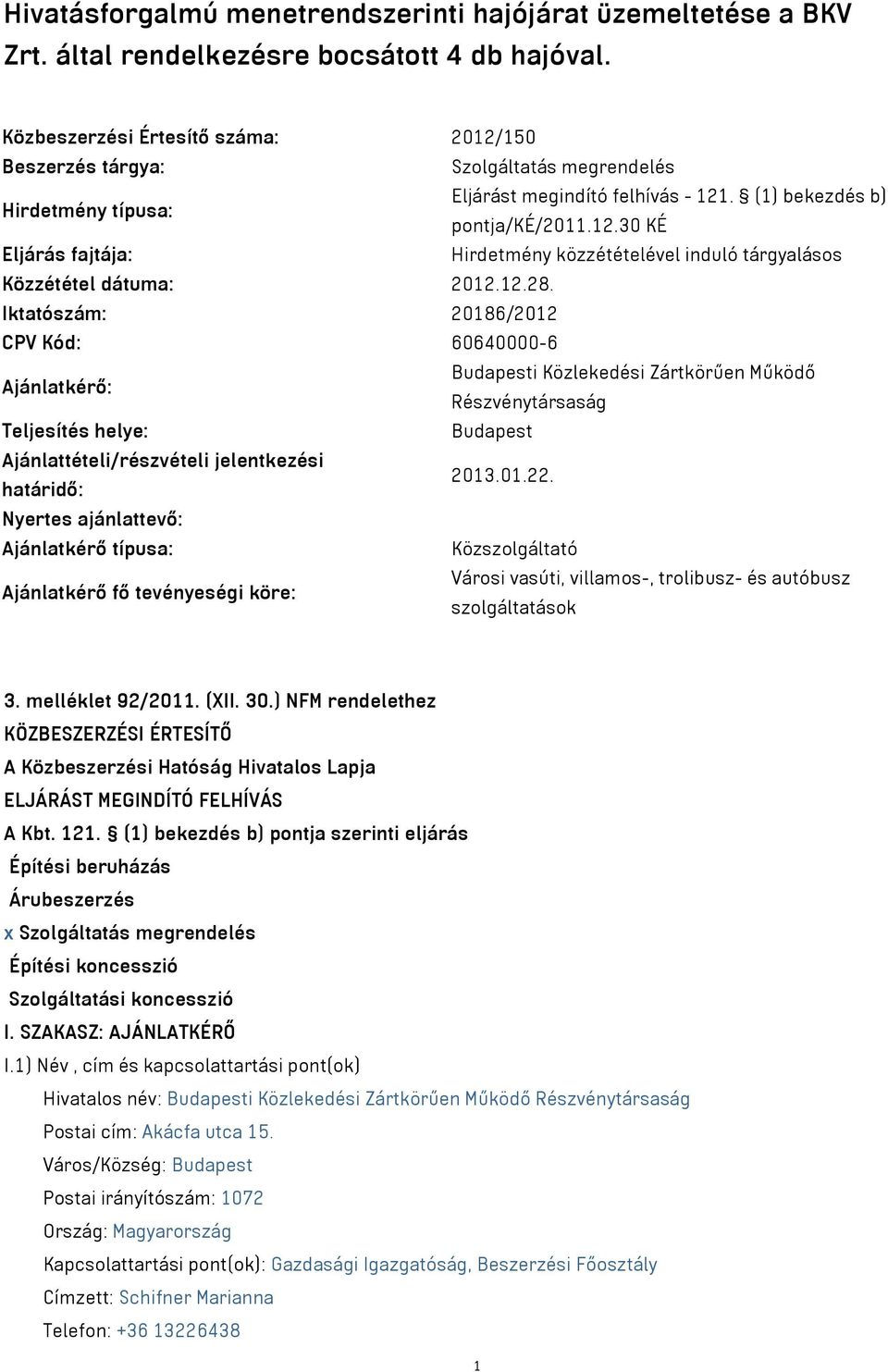 12.28. Iktatószám: 20186/2012 CPV Kód: 60640000-6 Ajánlatkérő: Budapesti Közlekedési Zártkörűen Működő Részvénytársaság Teljesítés helye: Budapest Ajánlattételi/részvételi jelentkezési határidő: 2013.