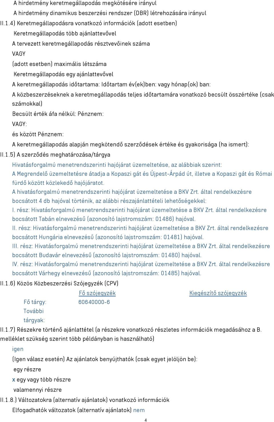 Keretmegállapodás egy ajánlattevővel A keretmegállapodás időtartama: Időtartam év(ek)ben: vagy hónap(ok) ban: A közbeszerzéseknek a keretmegállapodás teljes időtartamára vonatkozó becsült összértéke