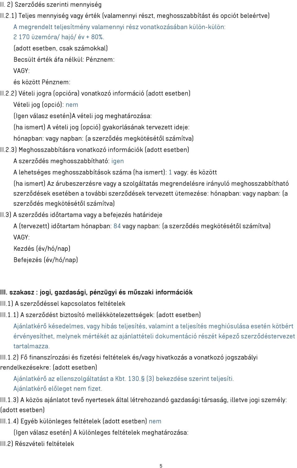 2) Vételi jogra (opcióra) vonatkozó információ (adott esetben) Vételi jog (opció): nem (Igen válasz esetén)a vételi jog meghatározása: (ha ismert) A vételi jog (opció) gyakorlásának tervezett ideje: