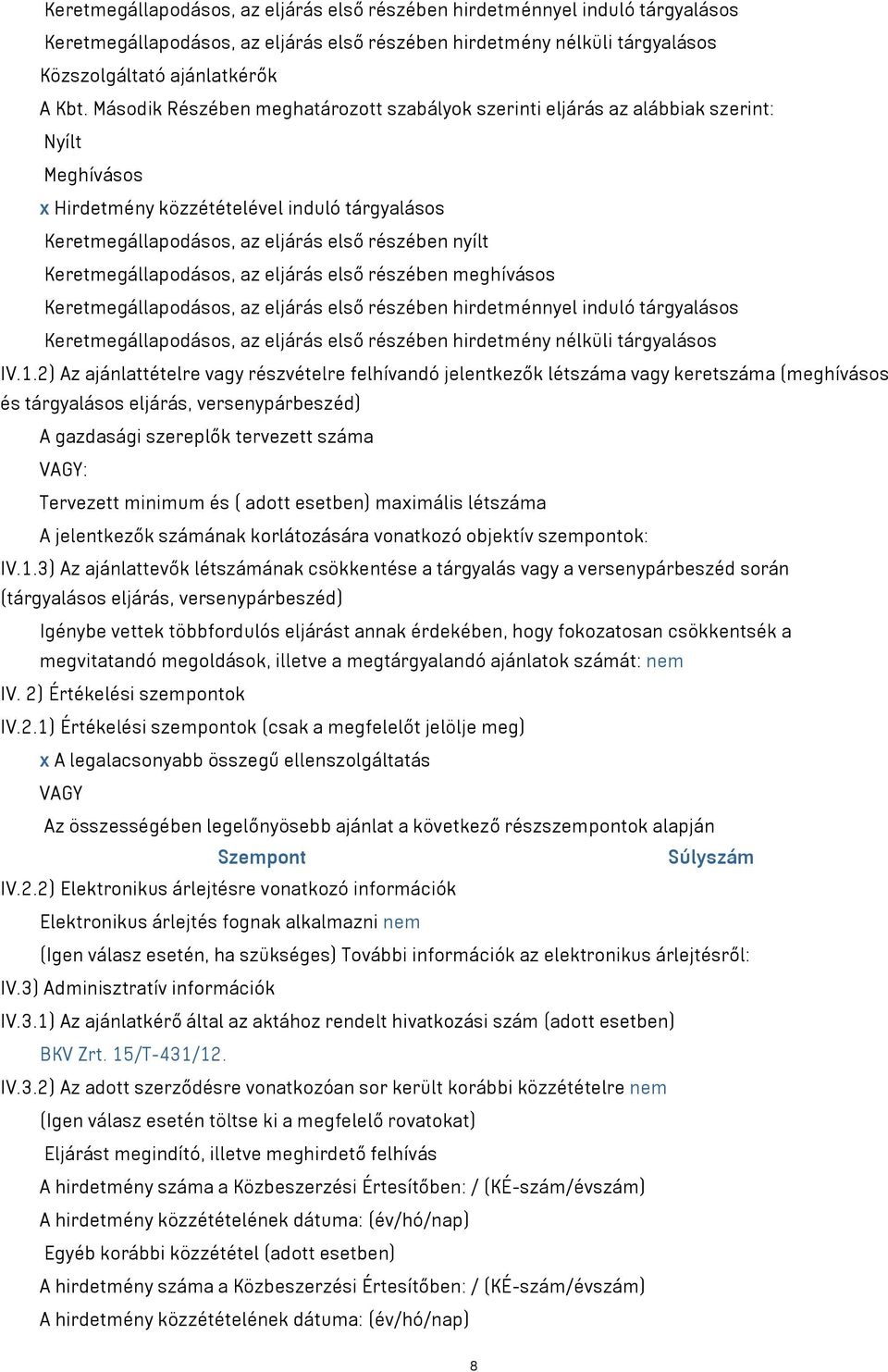 Keretmegállapodásos, az eljárás első részében meghívásos Keretmegállapodásos, az eljárás első részében hirdetménnyel induló tárgyalásos Keretmegállapodásos, az eljárás első részében hirdetmény