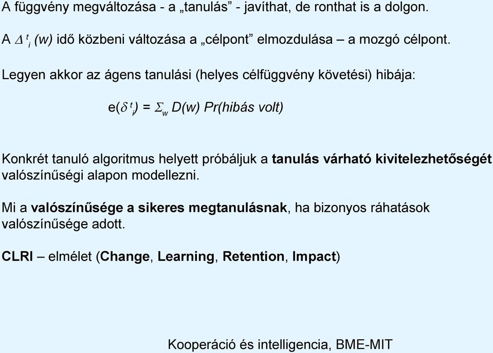 Legyen akkor az ágens tanulási (helyes célfüggvény követési) hibája: e( t i ) = w D(w) Pr(hibás volt) Konkrét tanuló