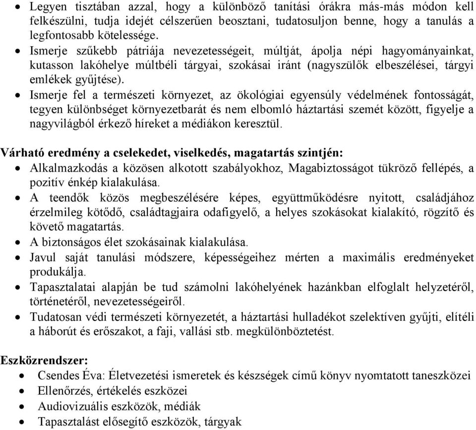 Ismerje fel a természeti környezet, az ökológiai egyensúly védelmének fontosságát, tegyen különbséget környezetbarát és nem elbomló háztartási szemét között, figyelje a nagyvilágból érkező híreket a