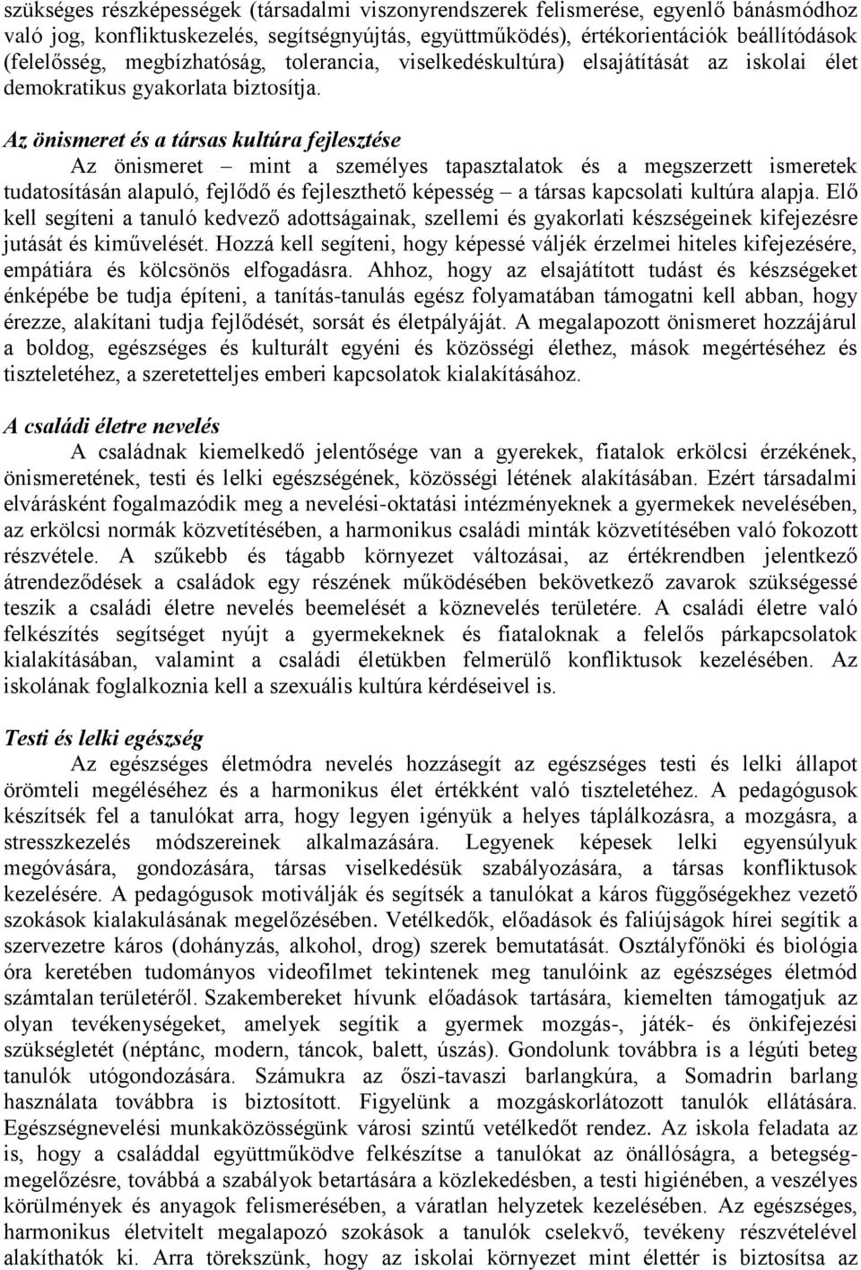 Az önismeret és a társas kultúra fejlesztése Az önismeret mint a személyes tapasztalatok és a megszerzett ismeretek tudatosításán alapuló, fejlődő és fejleszthető képesség a társas kapcsolati kultúra