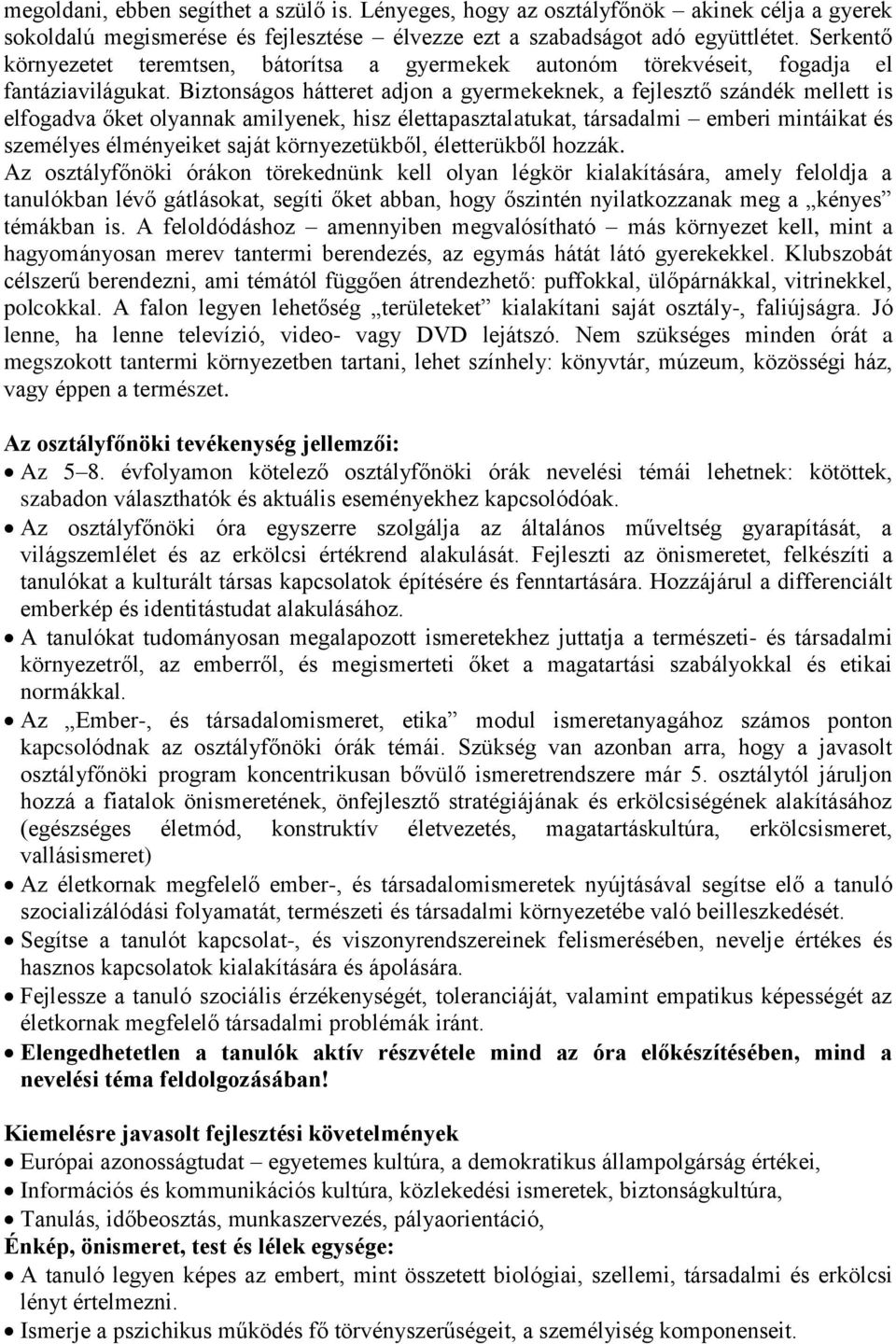 Biztonságos hátteret adjon a gyermekeknek, a fejlesztő szándék mellett is elfogadva őket olyannak amilyenek, hisz élettapasztalatukat, társadalmi emberi mintáikat és személyes élményeiket saját