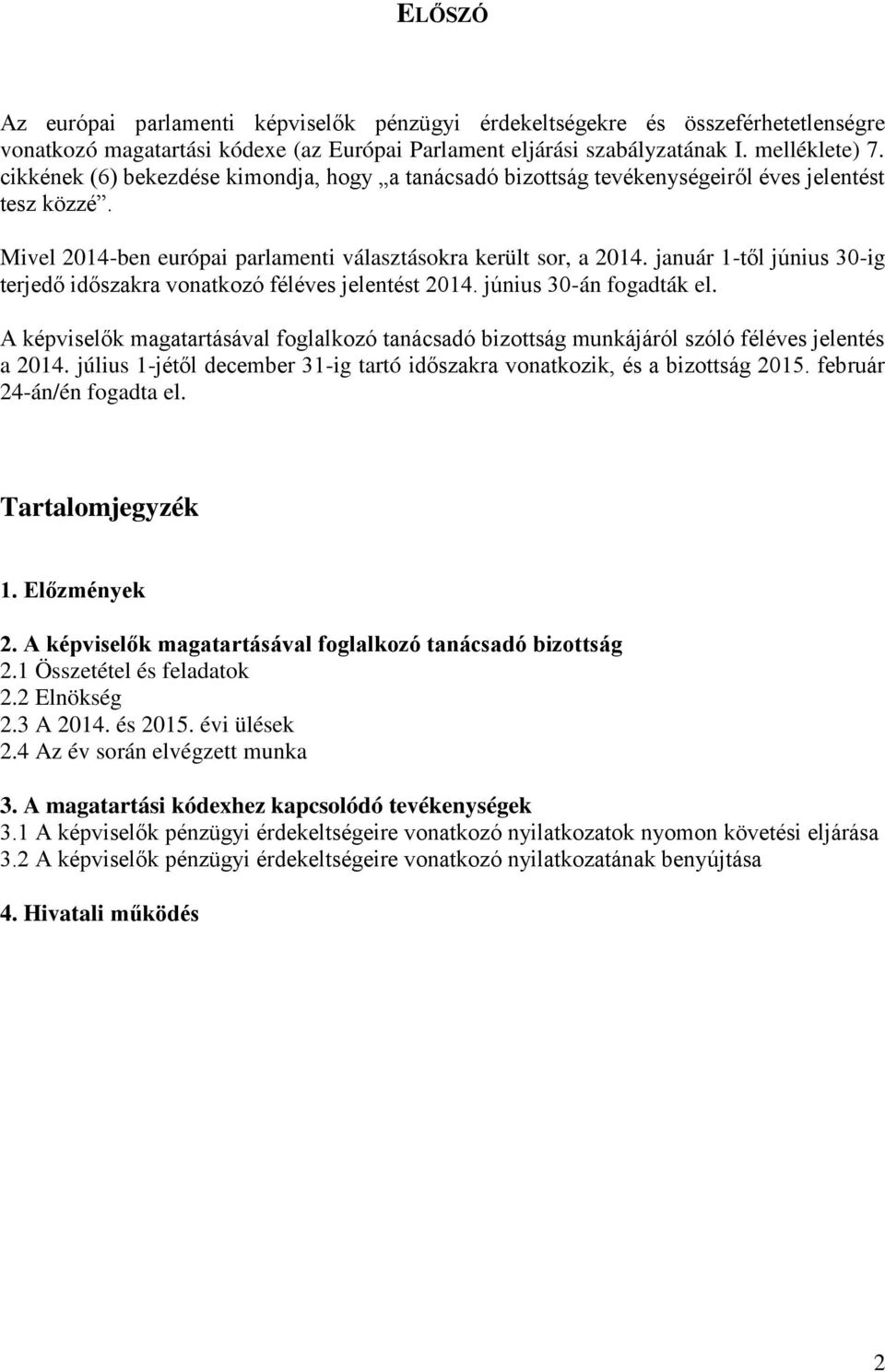 január 1-től június 30-ig terjedő időszakra vonatkozó féléves jelentést 2014. június 30-án fogadták el.