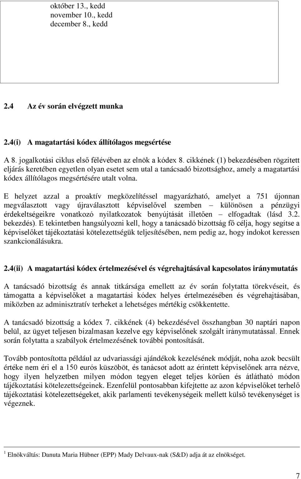 E helyzet azzal a proaktív megközelítéssel magyarázható, amelyet a 751 újonnan megválasztott vagy újraválasztott képviselővel szemben különösen a pénzügyi érdekeltségeikre vonatkozó nyilatkozatok