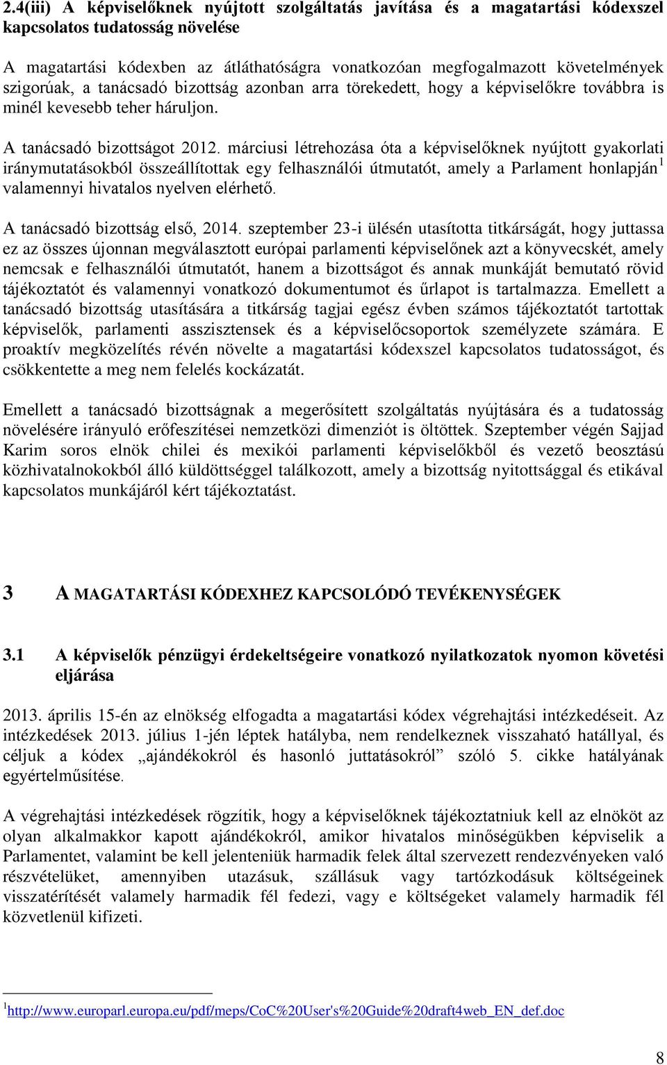 márciusi létrehozása óta a képviselőknek nyújtott gyakorlati iránymutatásokból összeállítottak egy felhasználói útmutatót, amely a Parlament honlapján 1 valamennyi hivatalos nyelven elérhető.