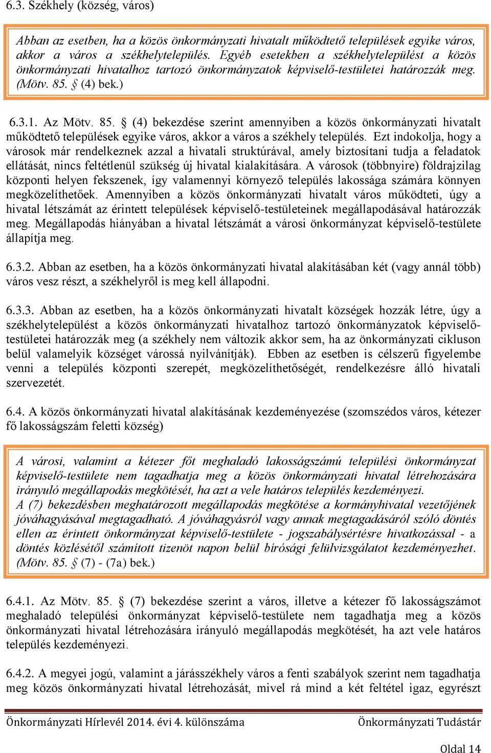 (4) bek.) 6.3.1. Az Mötv. 85. (4) bekezdése szerint amennyiben a közös önkormányzati hivatalt működtető települések egyike város, akkor a város a székhely település.