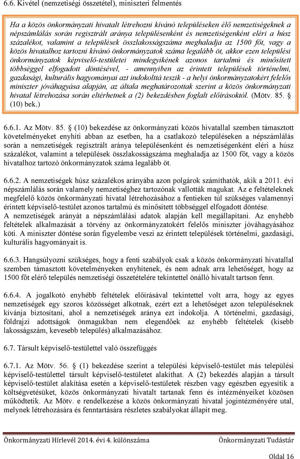 akkor ezen települési önkormányzatok képviselő-testületei mindegyikének azonos tartalmú és minősített többséggel elfogadott döntésével, - amennyiben az érintett települések történelmi, gazdasági,